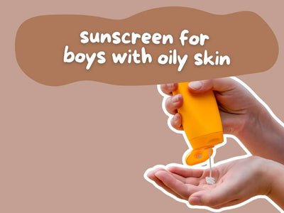 Sunscreen for Boys with Oily Skin: How to Control Shine and Stay Sun-Protected All Day