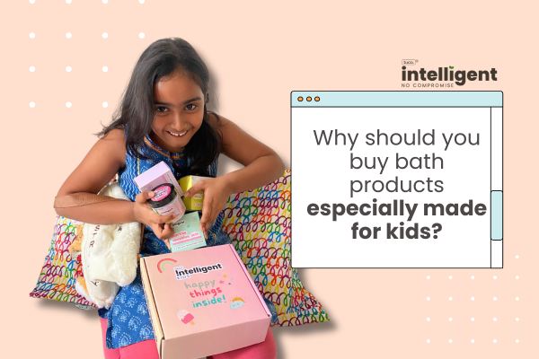 Why should you buy bath products especially made for kids?