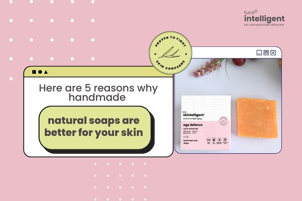 Here are 5 reasons why handmade natural soaps are better for your skin