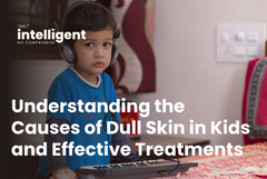 Understanding the Causes of Dull Skin in Kids and Effective Treatments