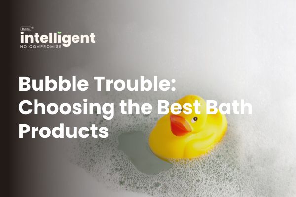 Bubble Trouble: Choosing the Best Bath Products