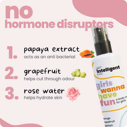 4-in-1 Body Mist for Kids -&nbsp;The Girls Wanna Have Fun is specially designed to help with tween body odour and provide hydration&nbsp;with no hormone disruptors. Lasting up to 8 hours, it’s infused with natural papaya extract, grape extract, and vetiver. With all the properties of an adult deodorant but none of the harmful effects, it’s the perfect choice for your daughter to stay fresh, confident, and carefree!