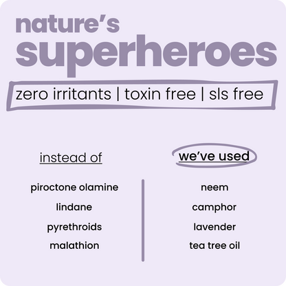 Say goodbye to lice and itchy scalps with Tuco Kids Lice Buster Shampoo, crafted for kids aged 3–15. Infused with natural Camphor, Neem, Tea Tree Oil, and Lavender, it fights lice, soothes irritation, and keeps hair soft and manageable. Free from SLS, Parabens, and Phthalates, and packaged in 100% recycled plastic, it’s eco-friendly, PETA Certified cruelty-free, and perfect for delicate scalps!







