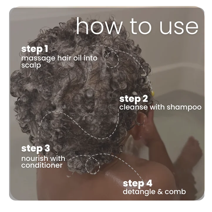 Massage with hair oil, cleanse with shampoo, nourish and strengthen with conditioner, detangle and comb. 